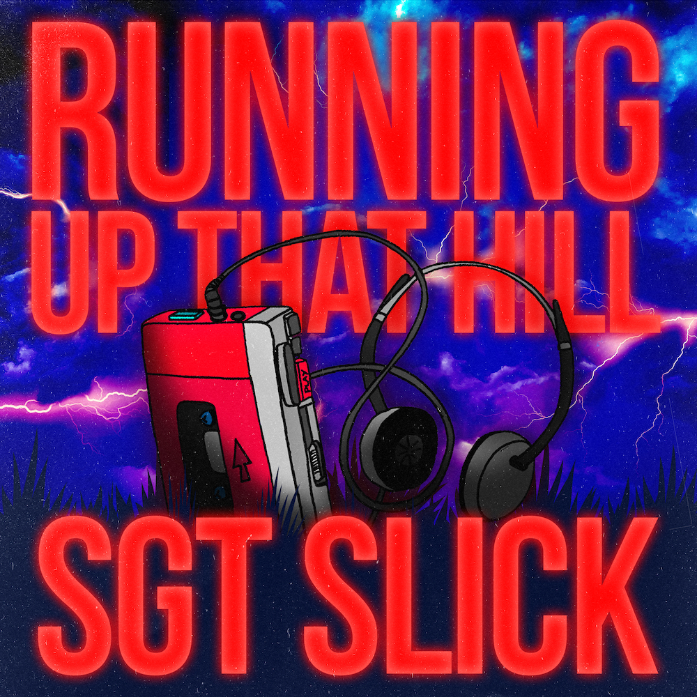 Sgt Slick “Running Up That Hill”