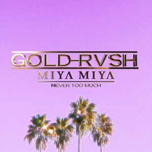 GOLD RVSH "Never Too Much" ft Miya Miya aria club chart dj promo globalprpool australia