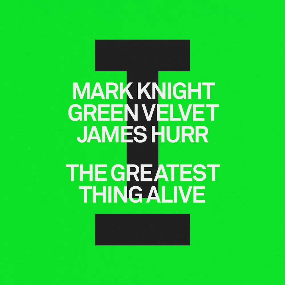 Mark Knight, Green Velvet, James Hurr “Greatest Thing Alive”