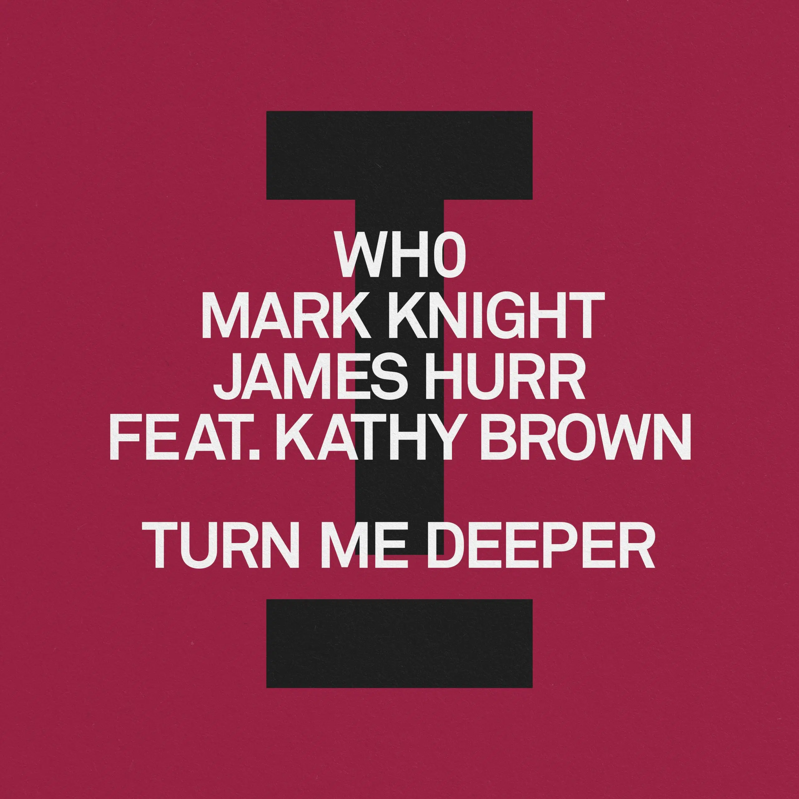 Wh0, Mark Knight, James Hurr (feat. Kathy Brown) “Turn Me Deeper”